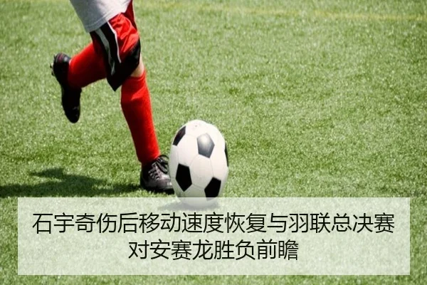 石宇奇伤后移动速度恢复与羽联总决赛对安赛龙胜负前瞻